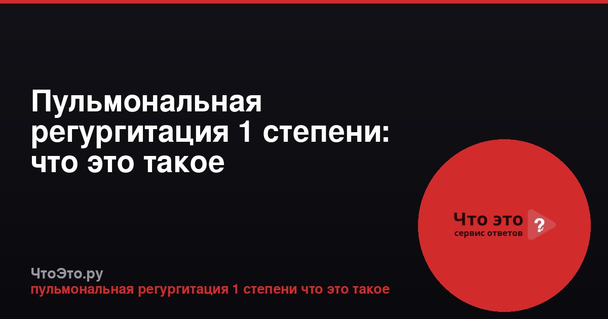 Пульмональная регургитация 1 степени: что это такое
