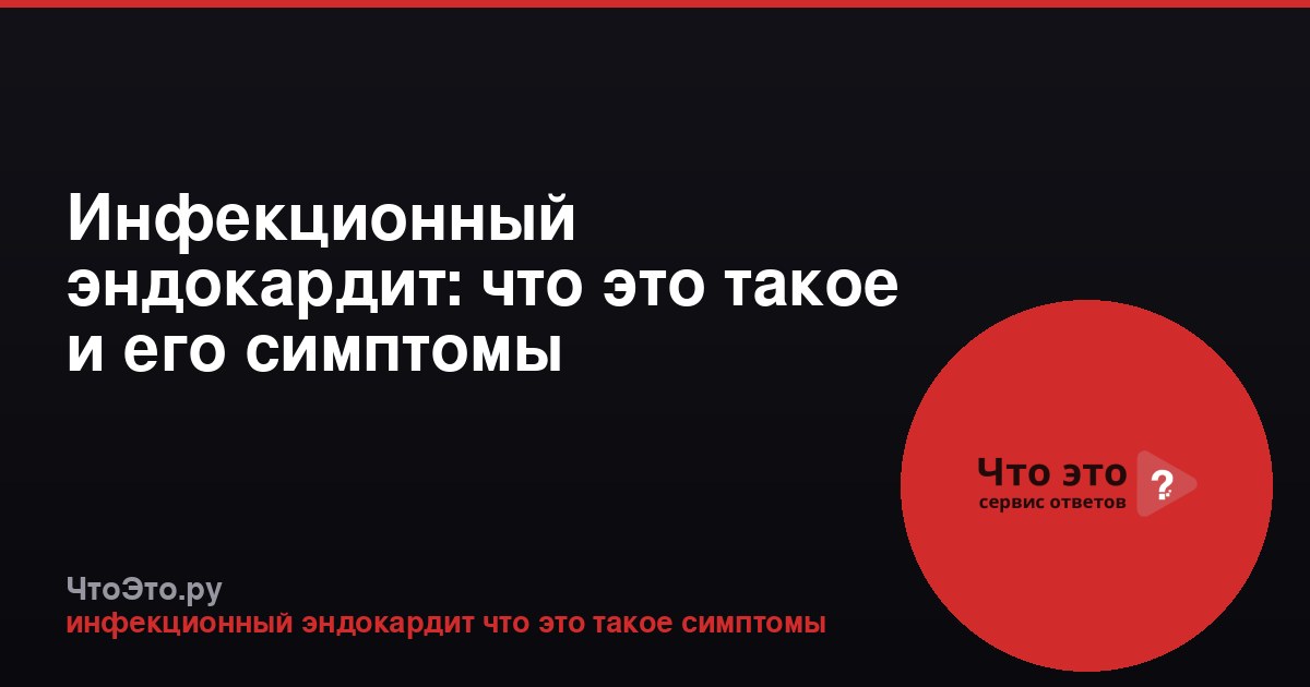 Инфекционный эндокардит: что это такое и его симптомы