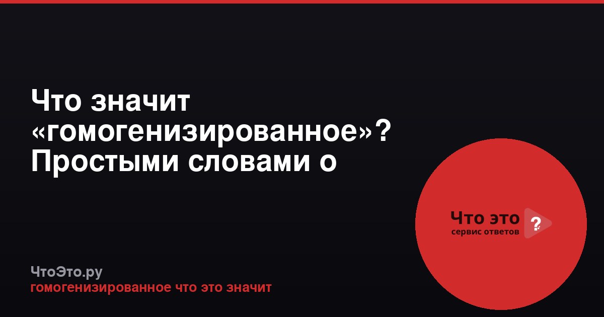 Что значит «гомогенизированное»? Простыми словами о технологии