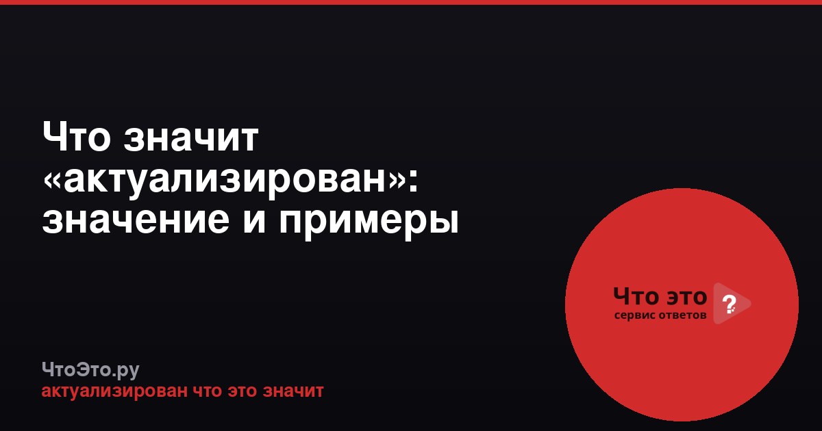 Что значит «актуализирован»: значение и примеры