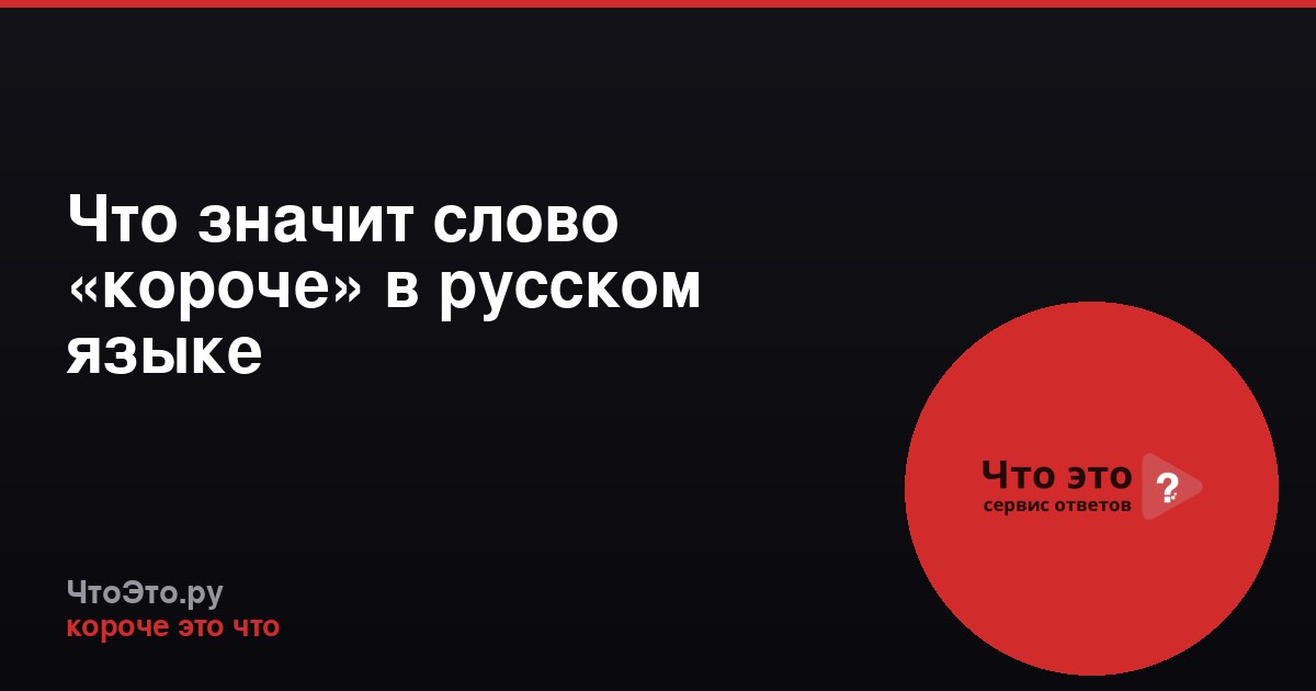 Что значит слово «короче» в русском языке