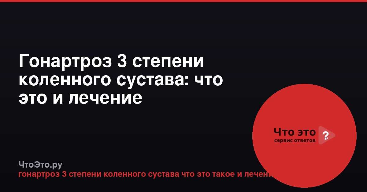 Гонартроз 3 степени коленного сустава: что это и лечение