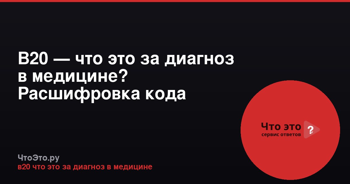 В20 — что это за диагноз в медицине? Расшифровка кода МКБ-10