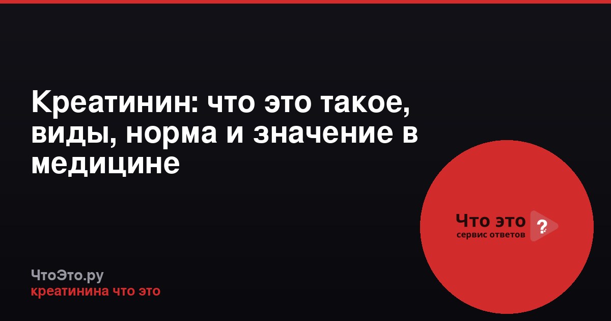 Креатинин: что это такое, виды, норма и значение в медицине