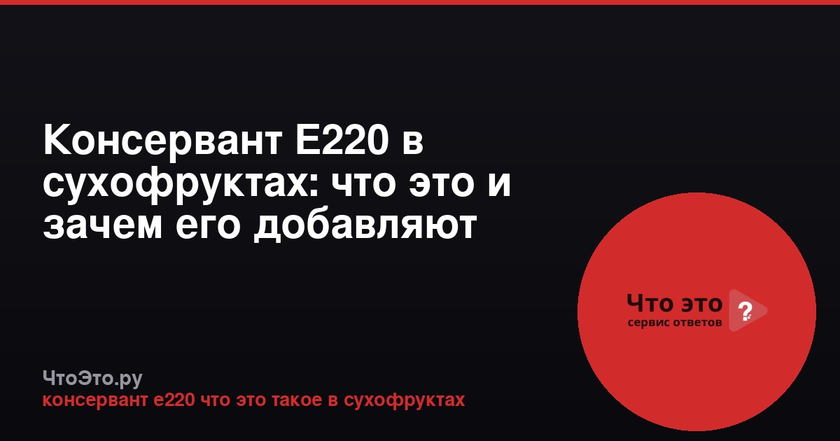 Консервант Е220 в сухофруктах: что это и зачем его добавляют