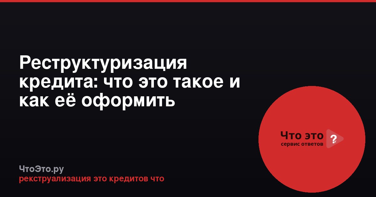 Реструктуризация кредита: что это такое и как её оформить