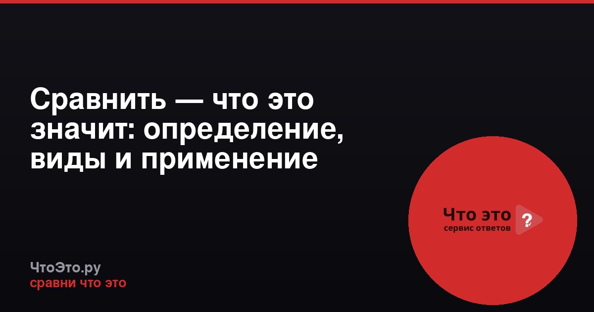 Сравнить — что это значит: определение, виды и применение