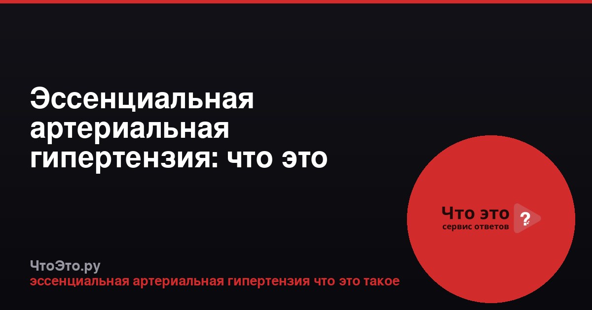 Эссенциальная артериальная гипертензия: что это такое