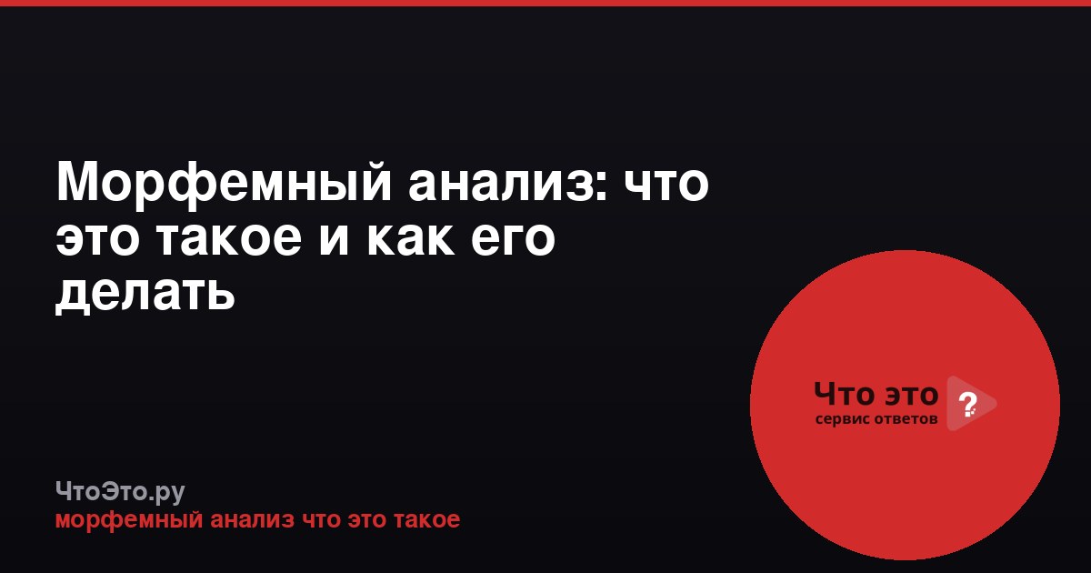 Морфемный анализ: что это такое и как его делать