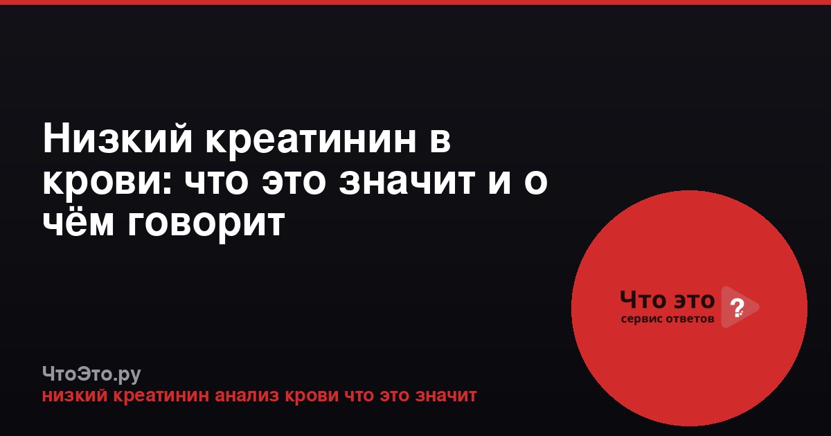 Низкий креатинин в крови: что это значит и о чём говорит