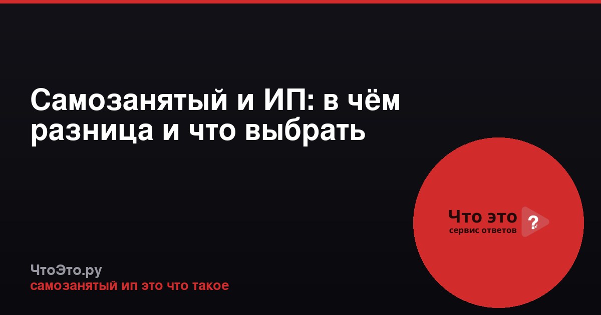 Самозанятый и ИП: в чём разница и что выбрать