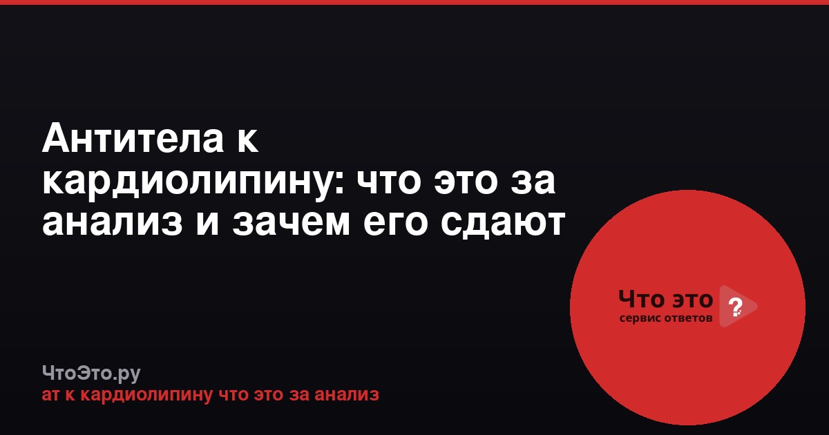 Антитела к кардиолипину: что это за анализ и зачем его сдают