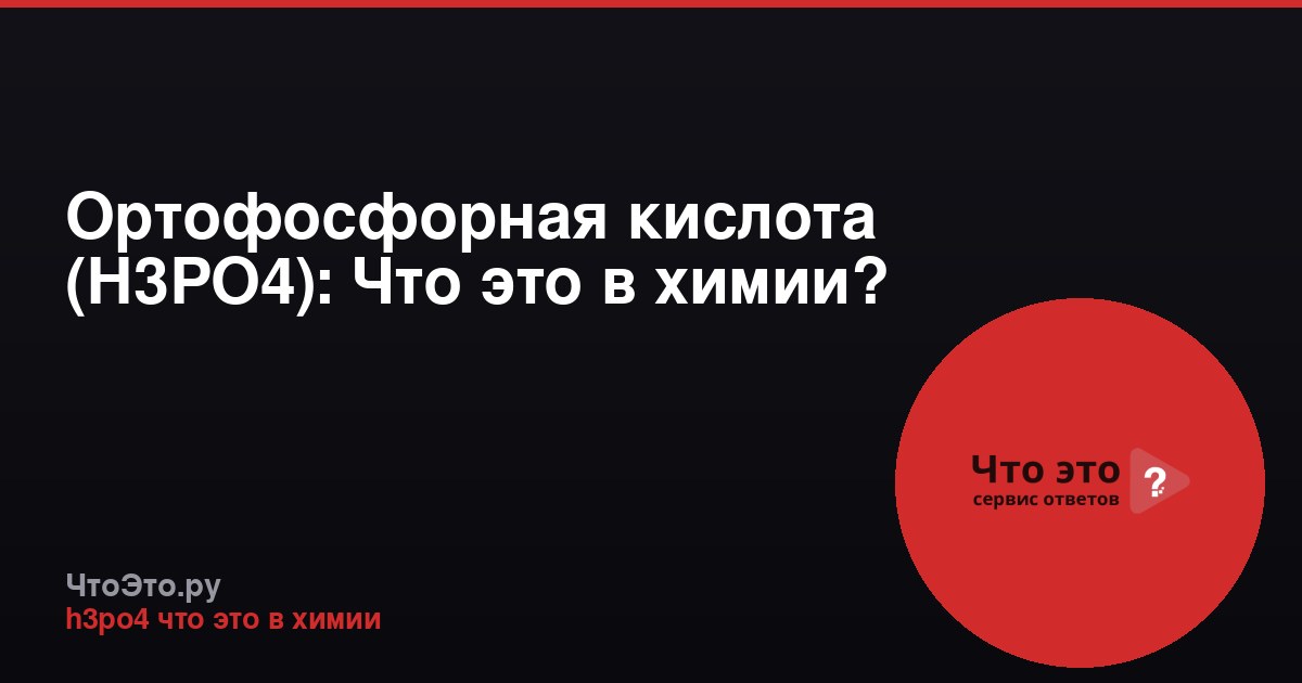 Ортофосфорная кислота (H3PO4): Что это в химии?