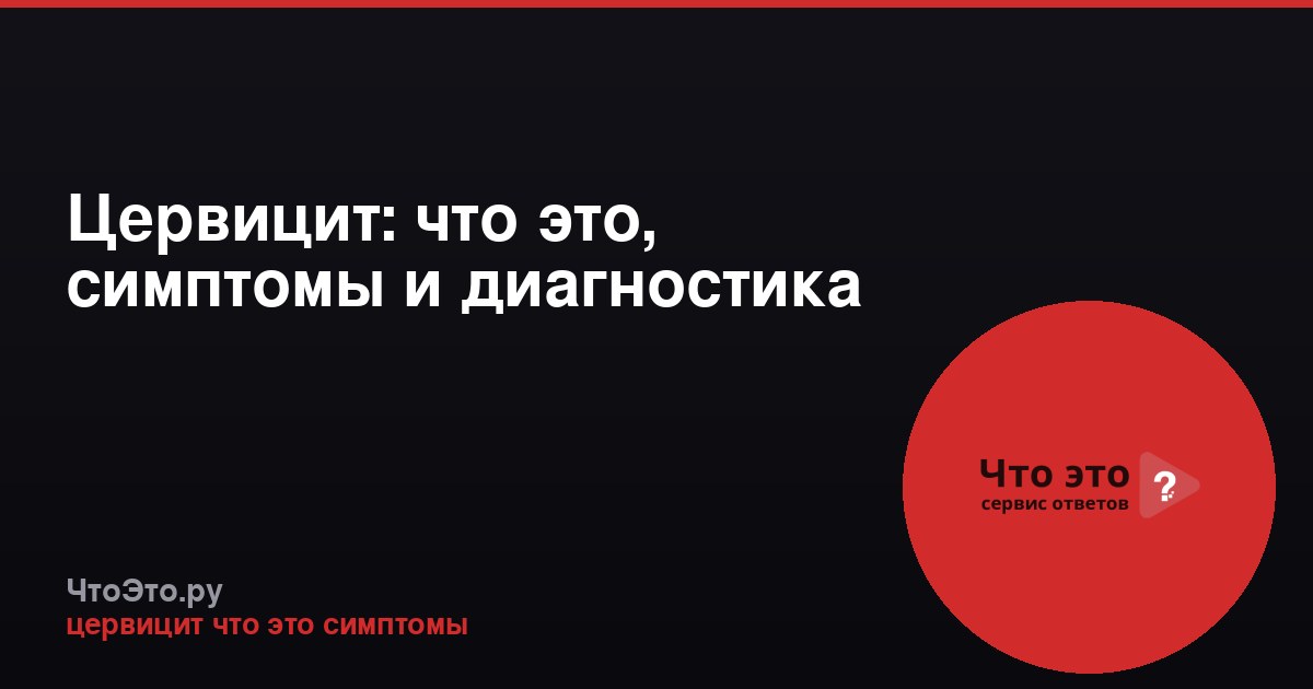 Цервицит: что это, симптомы и диагностика