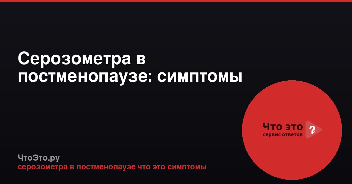 Серозометра в постменопаузе: симптомы