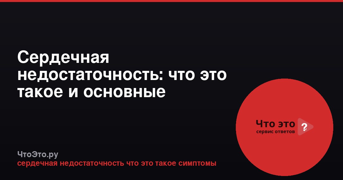 Сердечная недостаточность: что это такое и основные симптомы