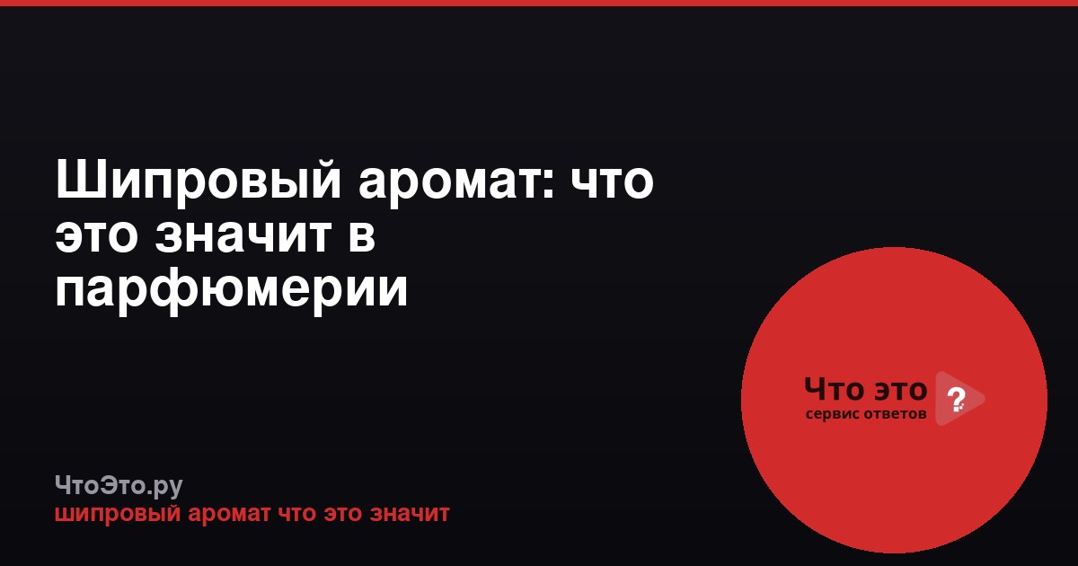 Шипровый аромат: что это значит в парфюмерии