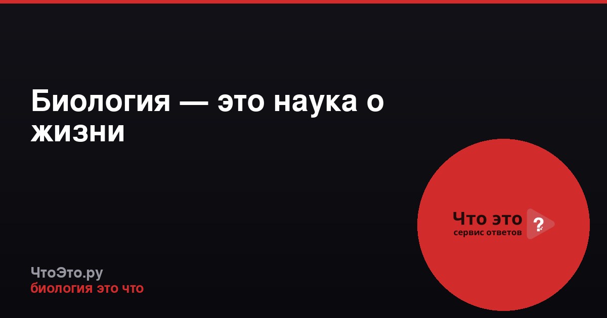 Биология — это наука о жизни