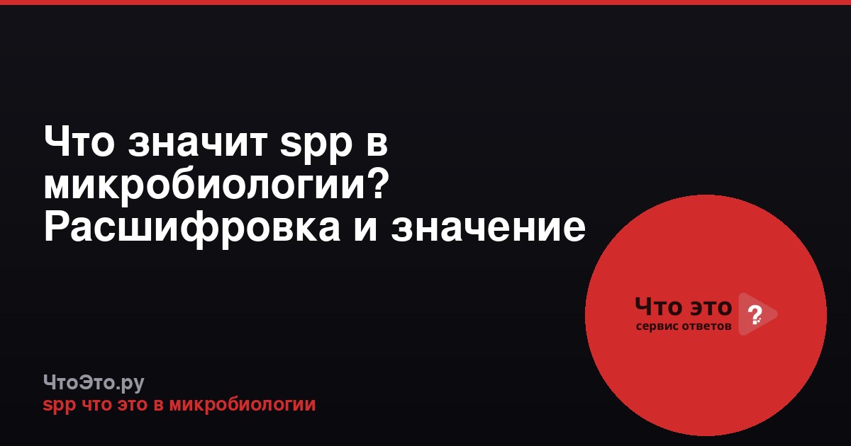 Что значит spp в микробиологии? Расшифровка и значение