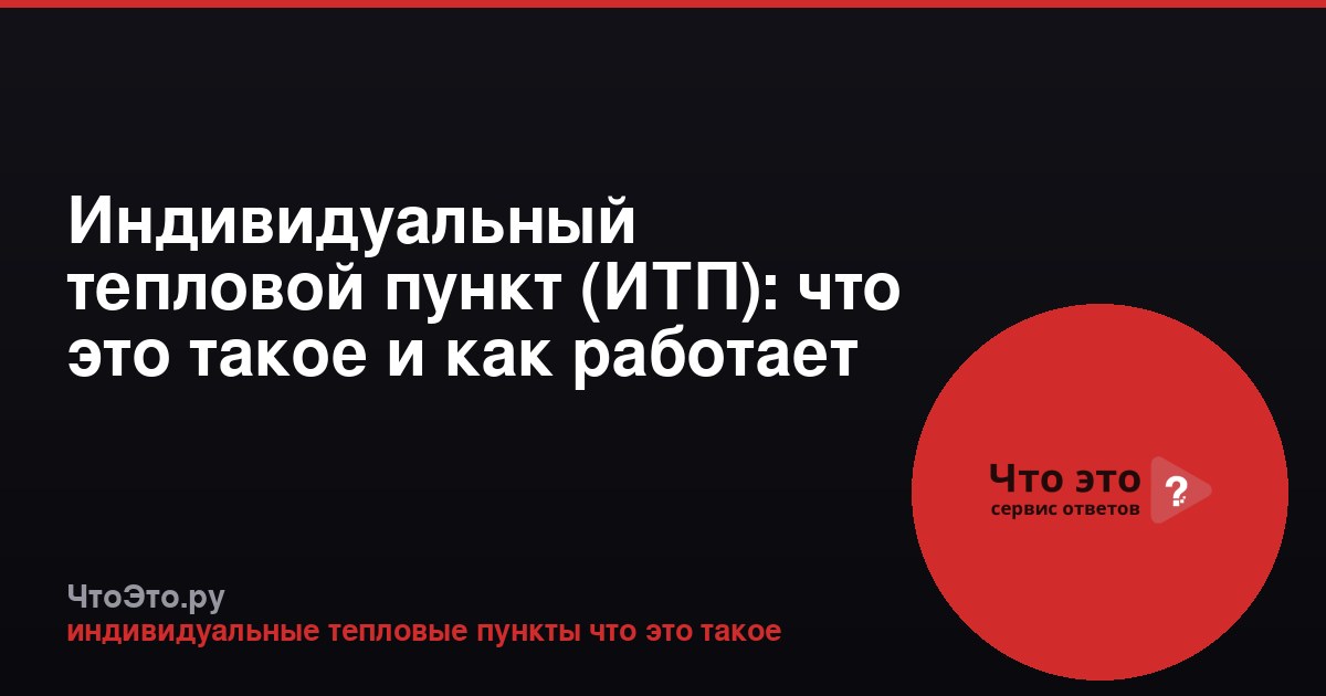 Индивидуальный тепловой пункт (ИТП): что это такое и как работает