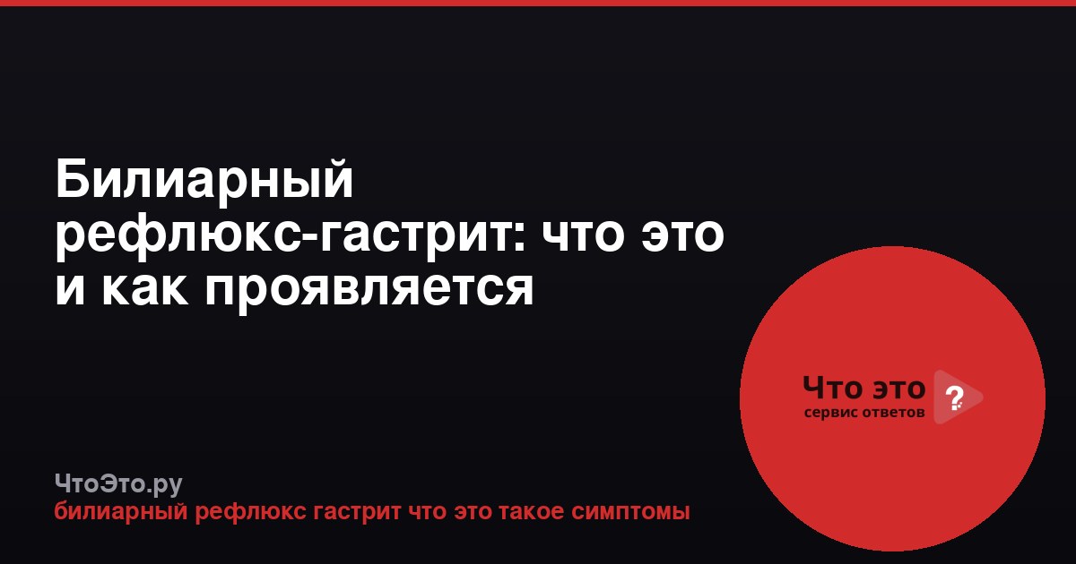 Билиарный рефлюкс-гастрит: что это и как проявляется