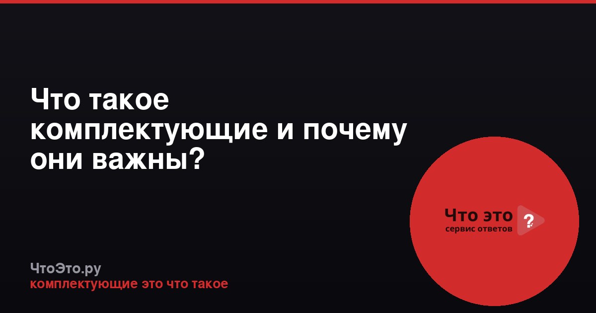 Что такое комплектующие и почему они важны?