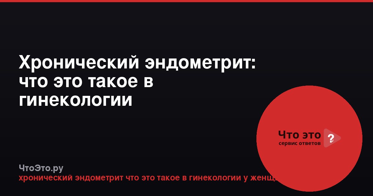 Хронический эндометрит: что это такое в гинекологии