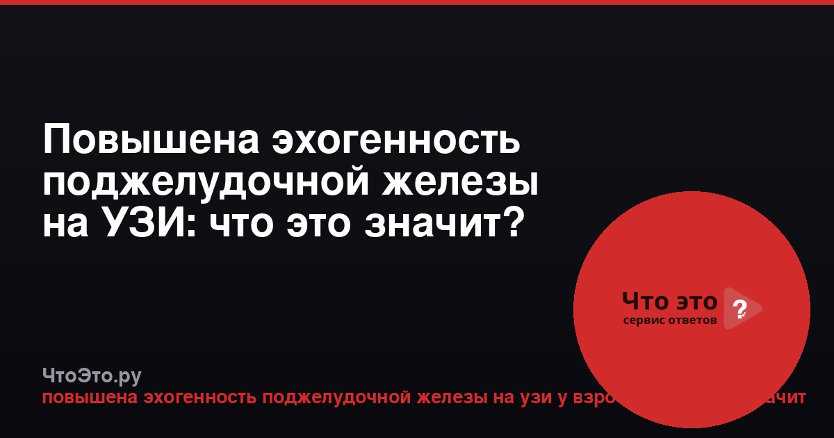 Повышена эхогенность поджелудочной железы на УЗИ: что это значит?