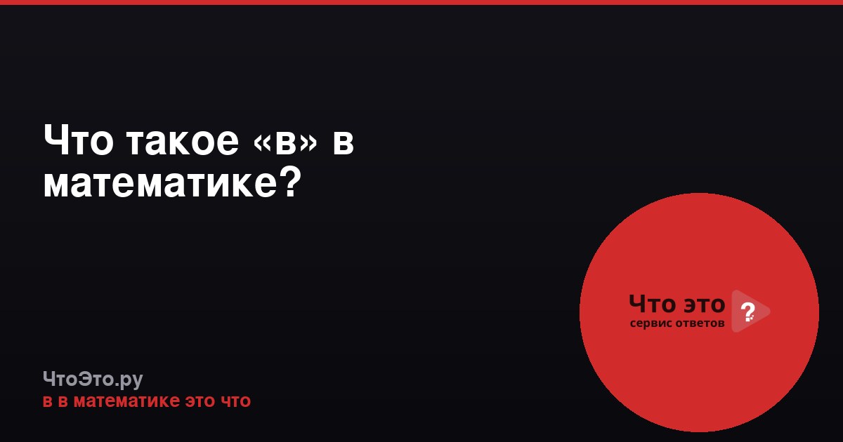 Что такое «в» в математике?