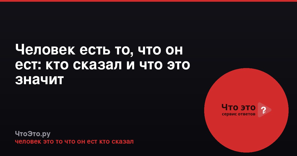 Человек есть то, что он ест: кто сказал и что это значит