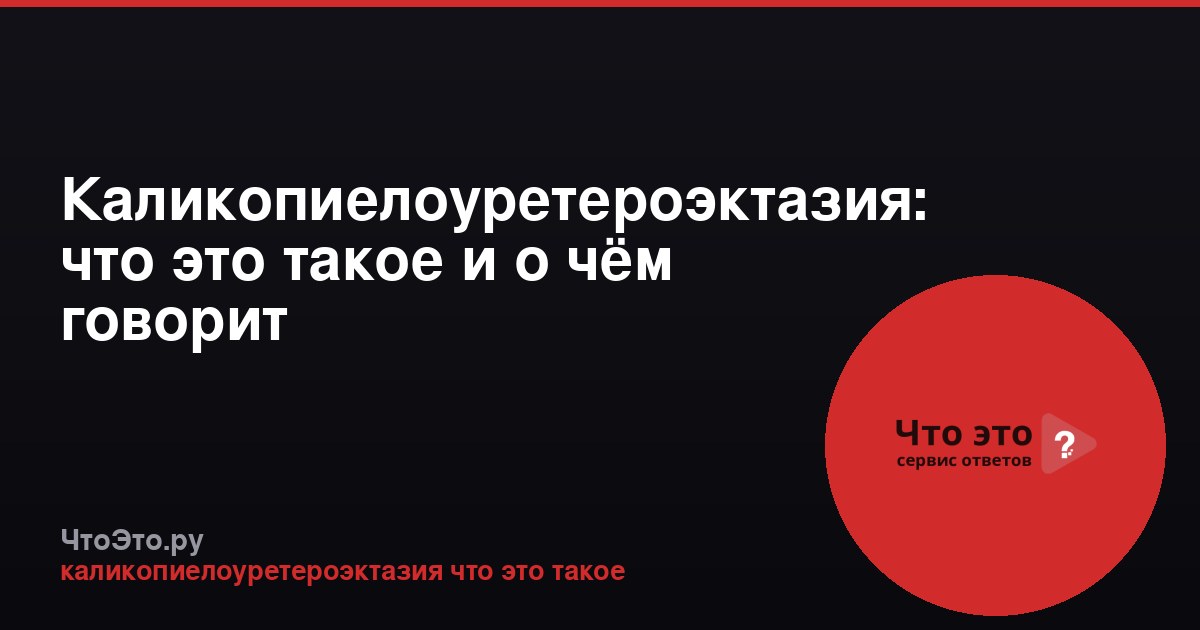 Каликопиелоуретероэктазия: что это такое и о чём говорит