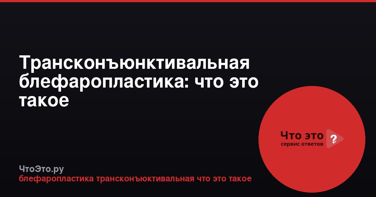Трансконъюнктивальная блефаропластика: что это такое