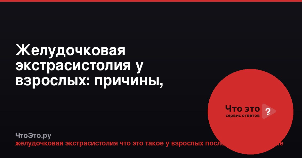 Желудочковая экстрасистолия у взрослых: причины, последствия и лечение