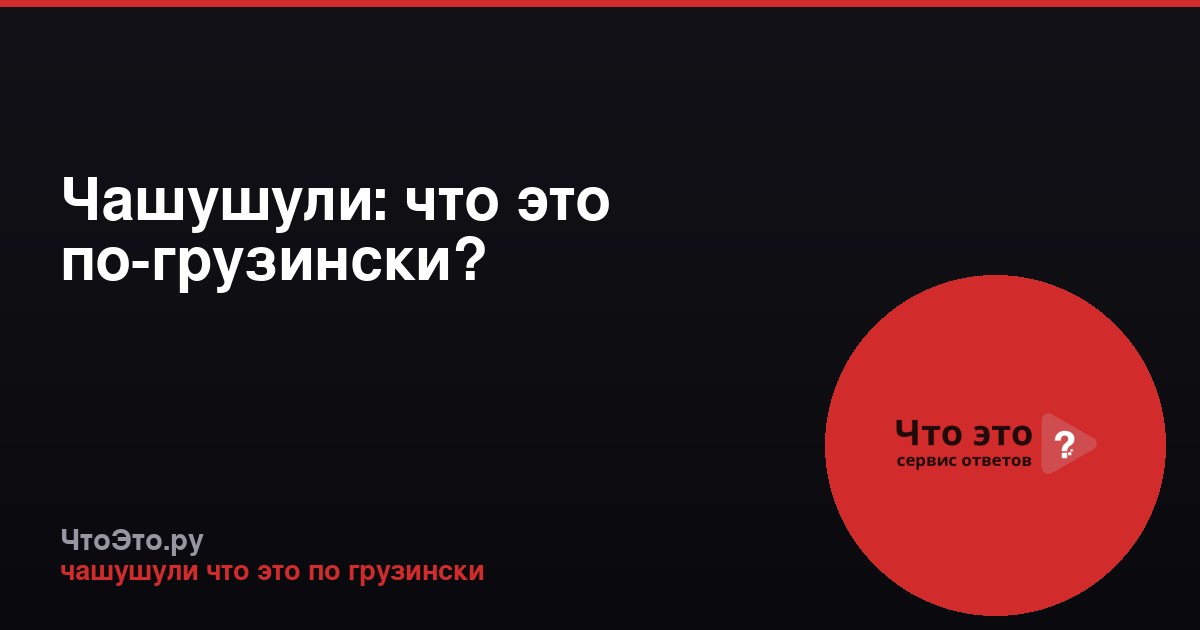 Чашушули: что это по-грузински?