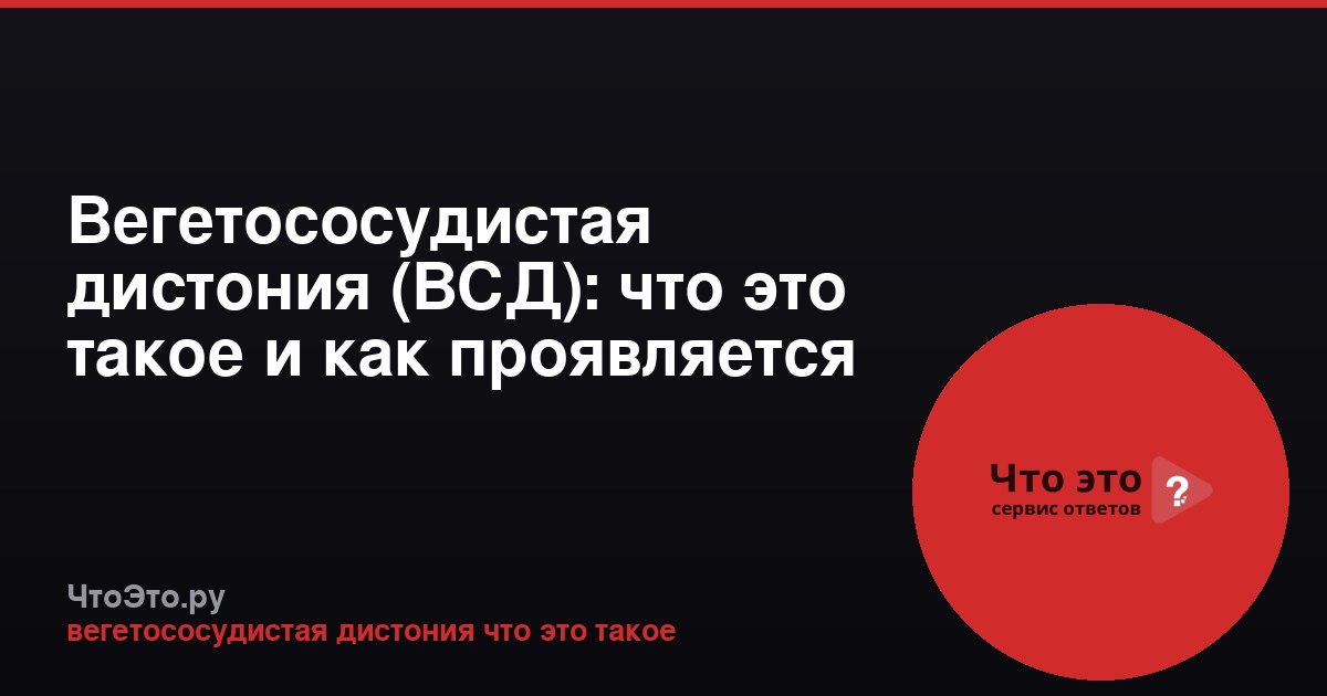 Вегетососудистая дистония (ВСД): что это такое и как проявляется