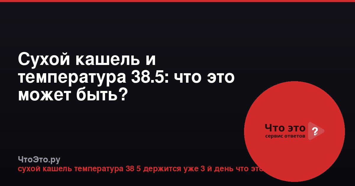 Сухой кашель и температура 38.5: что это может быть?