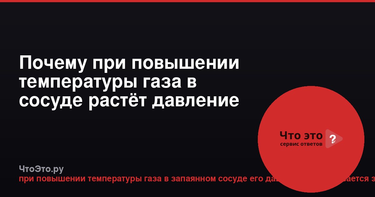 Почему при повышении температуры газа в сосуде растёт давление
