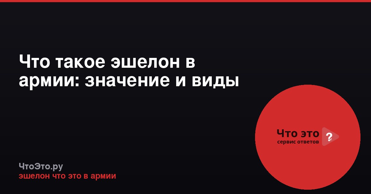 Что такое эшелон в армии: значение и виды