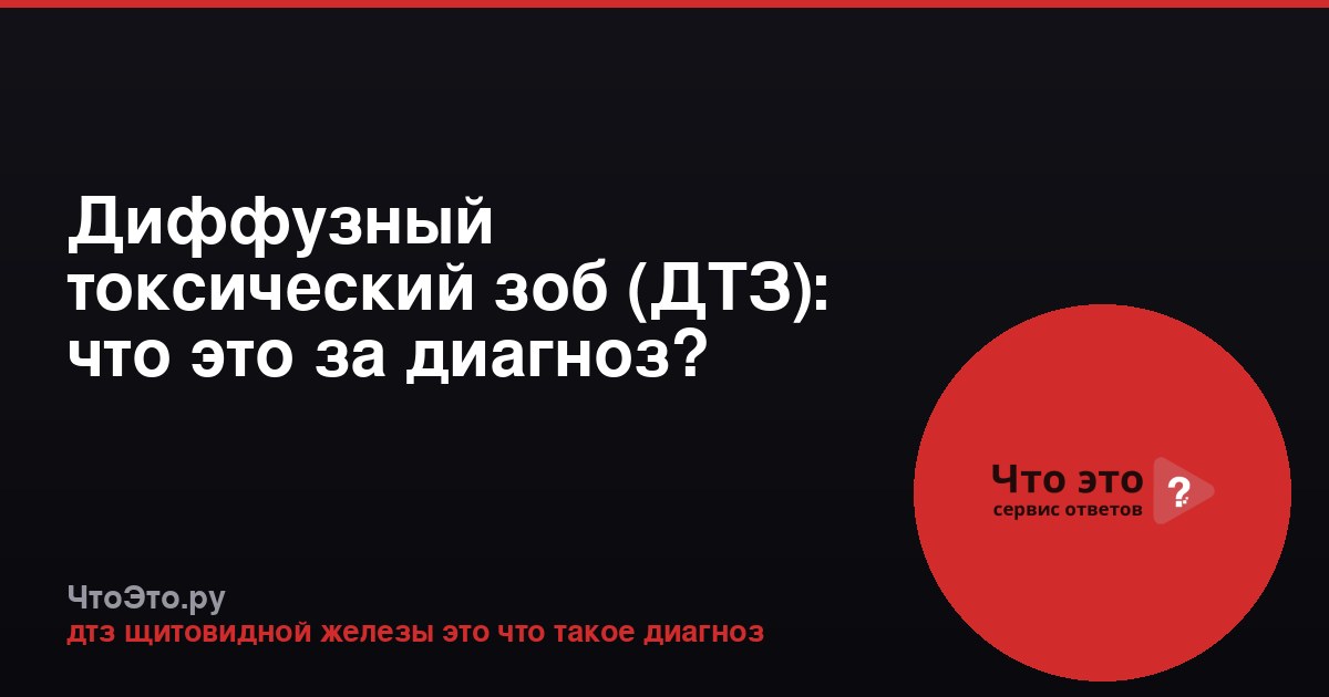 Диффузный токсический зоб (ДТЗ): что это за диагноз?