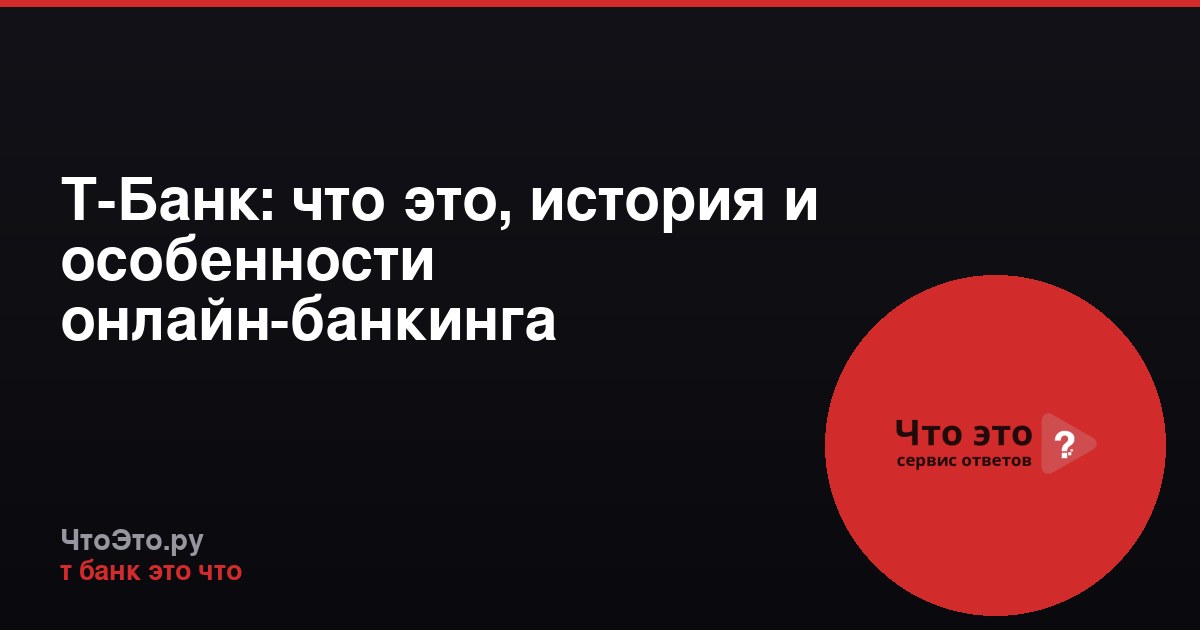 Т-Банк: что это, история и особенности онлайн-банкинга