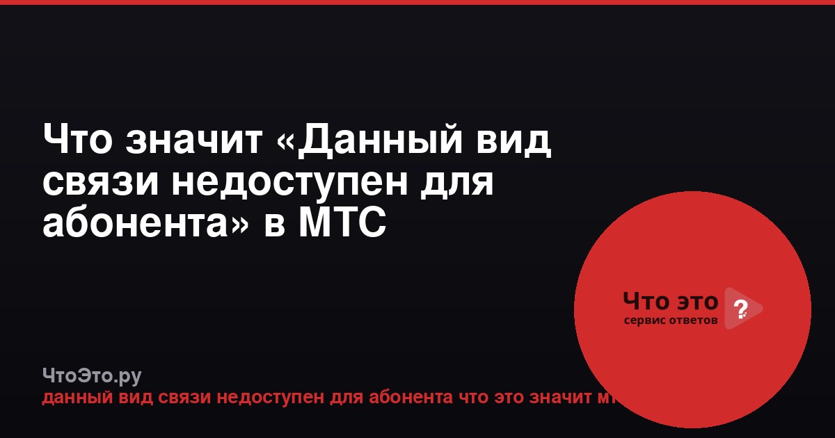 Что значит «Данный вид связи недоступен для абонента» в МТС