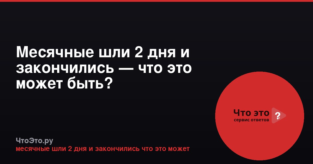 Месячные шли 2 дня и закончились — что это может быть?