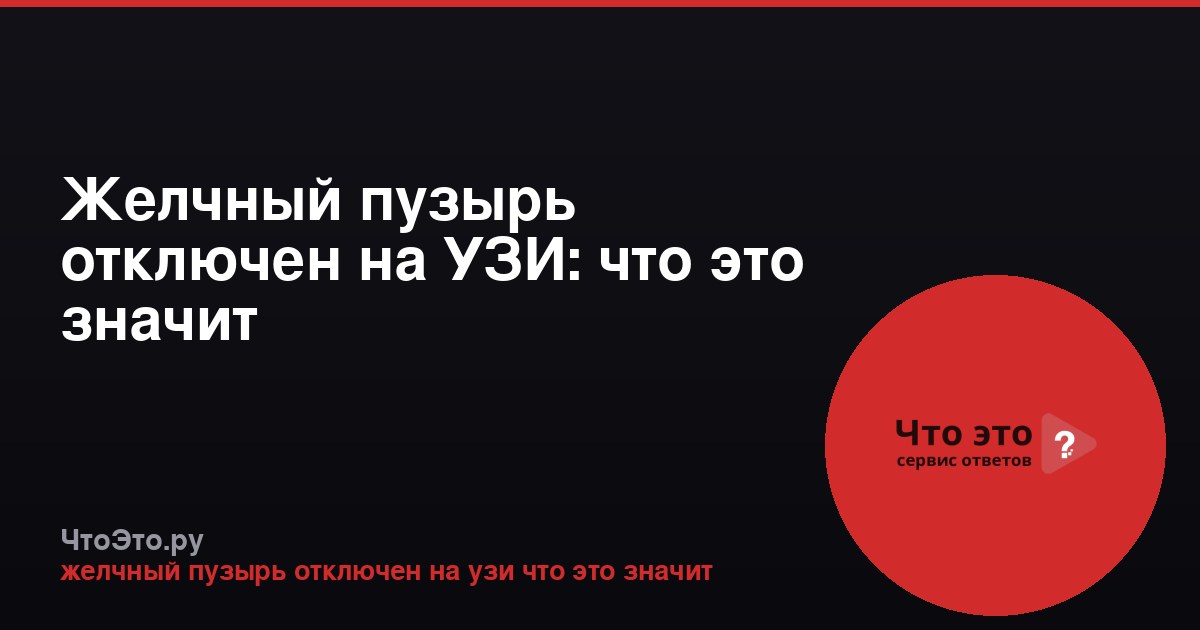 Желчный пузырь отключен на УЗИ: что это значит