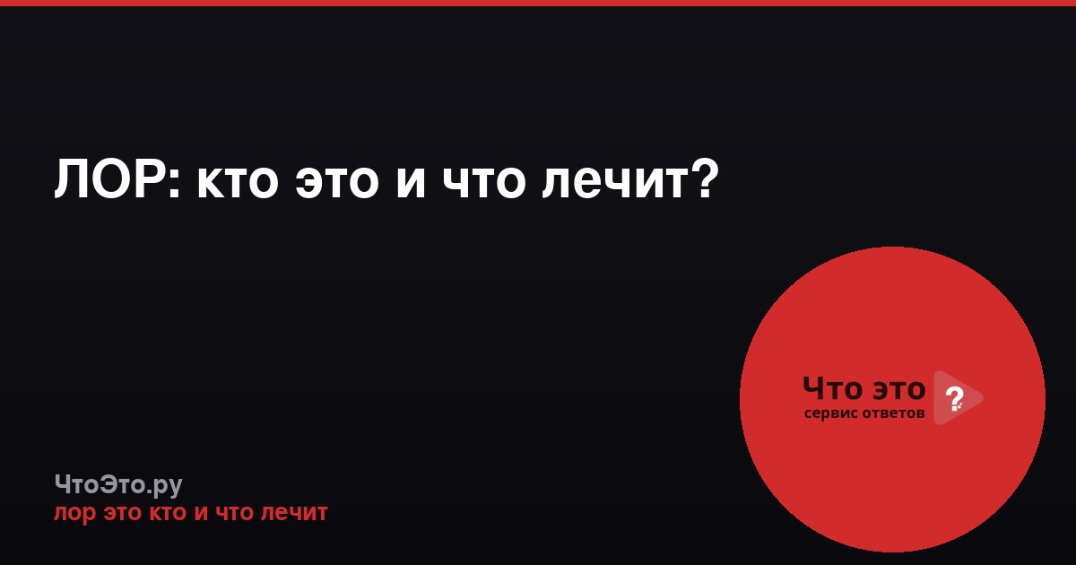 ЛОР: кто это и что лечит?