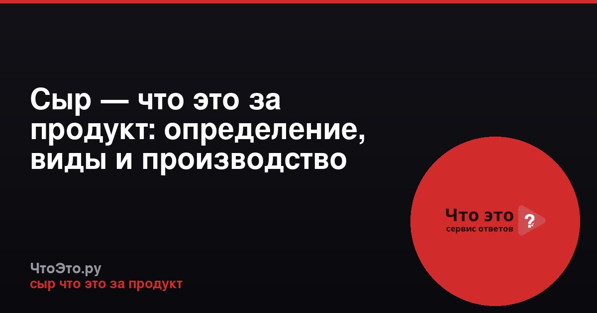 Сыр — что это за продукт: определение, виды и производство