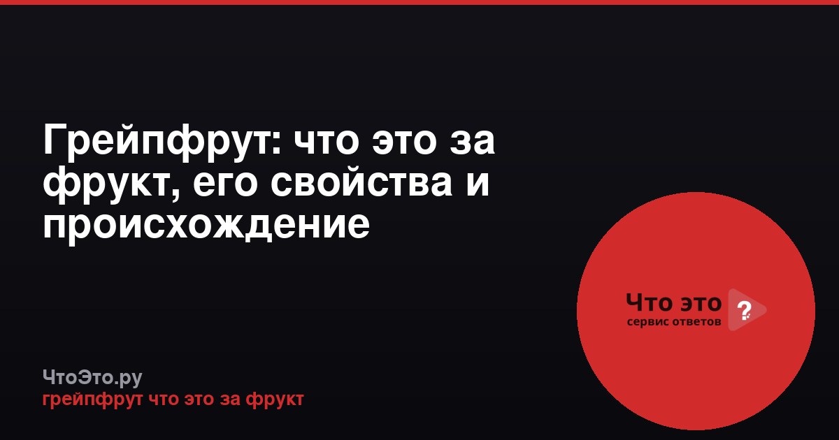 Грейпфрут: что это за фрукт, его свойства и происхождение
