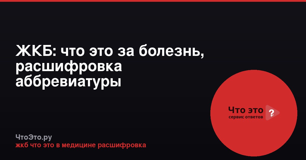 ЖКБ: что это за болезнь, расшифровка аббревиатуры