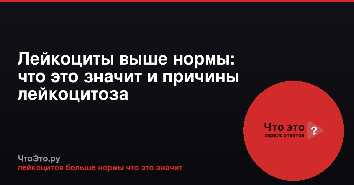 Лейкоциты выше нормы: что это значит и причины лейкоцитоза