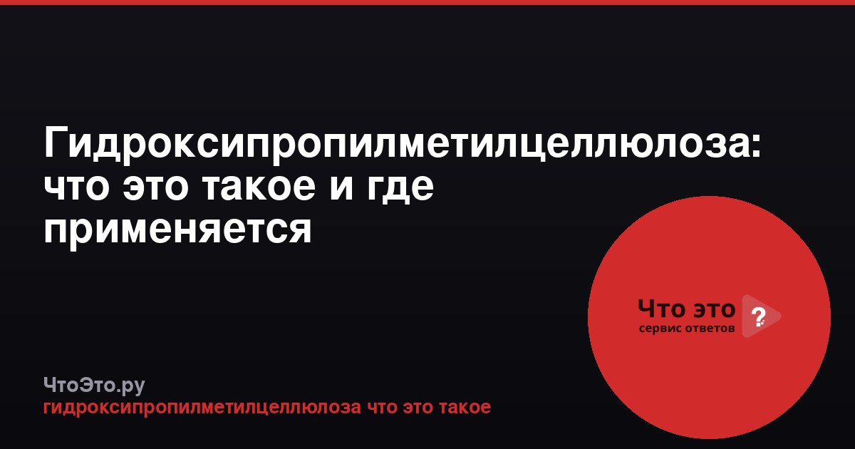 Гидроксипропилметилцеллюлоза: что это такое и где применяется