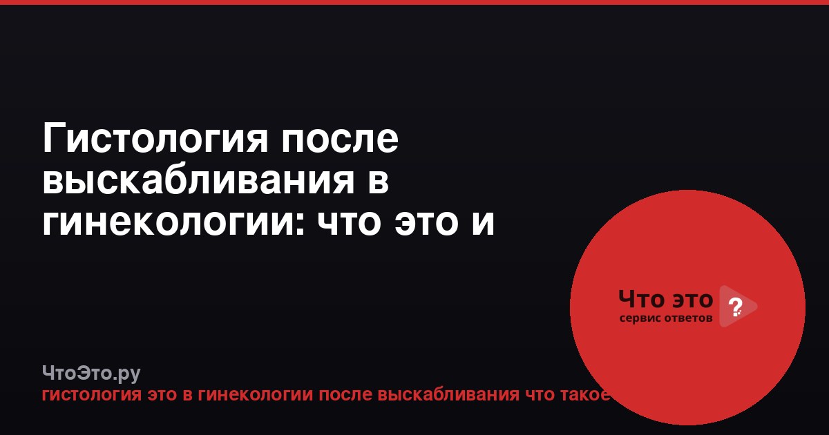 Гистология после выскабливания в гинекологии: что это и зачем